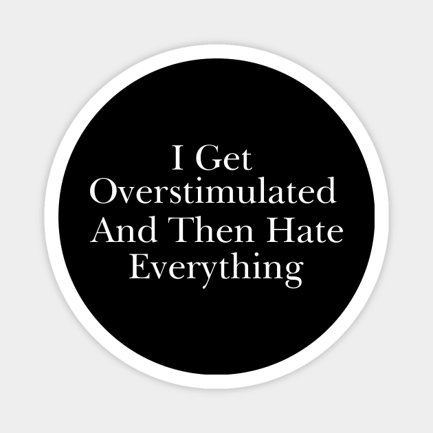 Feeling Overstimulated Sweatshirt Or Shirt -  i get overstimulated and then hate everything Magnet by CamavIngora